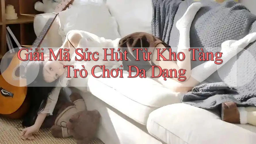 Giải Mã Sức Hút Từ Kho Tàng Trò Chơi Đa Dạng