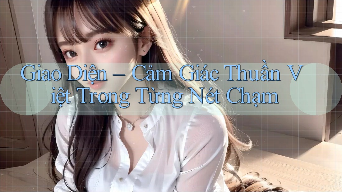 Giao Diện – Cảm Giác Thuần Việt Trong Từng Nét Chạm