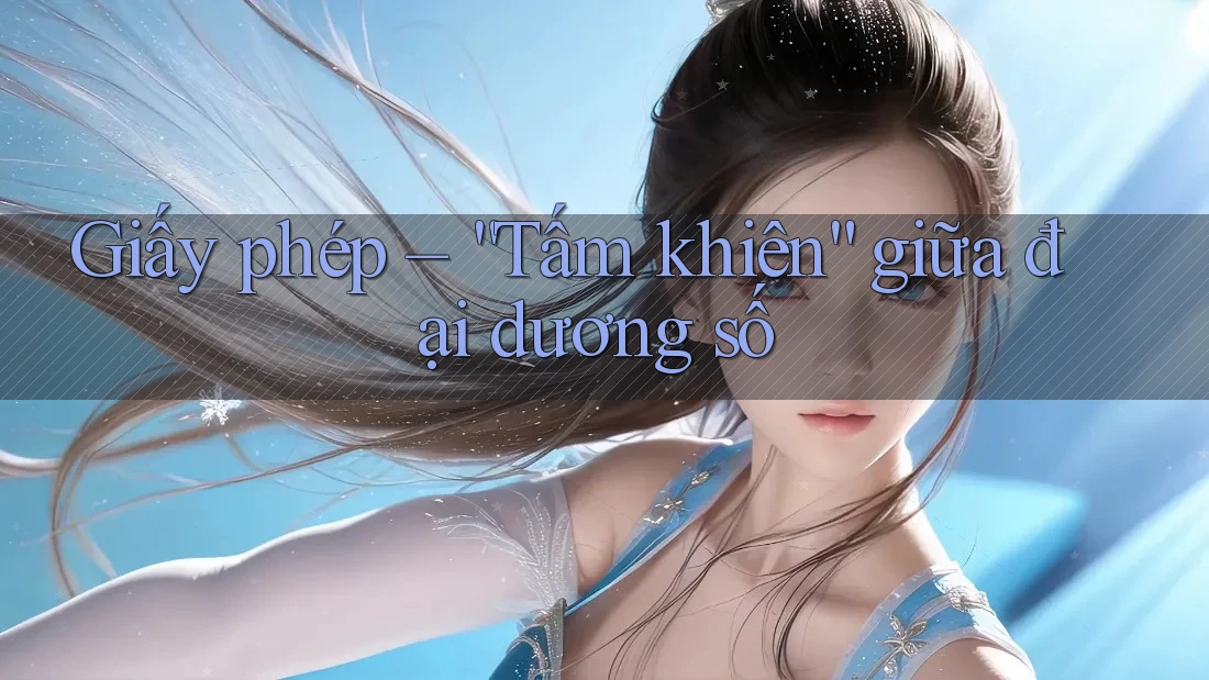 Giấy phép – “Tấm khiên” giữa đại dương số Giấy phép – “Tấm khiên” giữa đại dương số