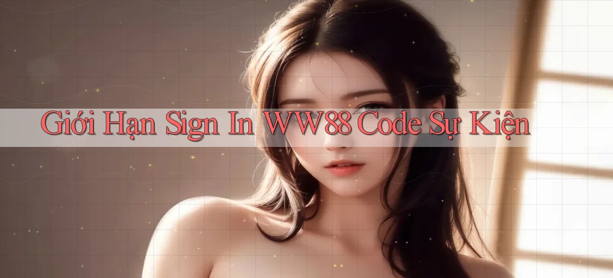 giới hạn sign in ww88 code sự kiện