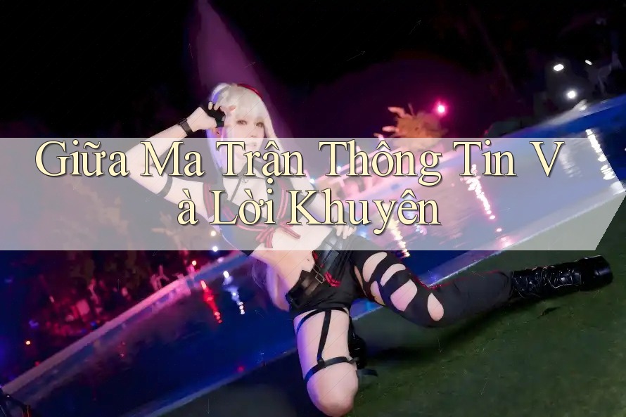 Giữa Ma Trận Thông Tin Và Lời Khuyên Giữa Ma Trận Thông Tin Và Lời Khuyên
