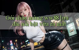 Gói chào mừng ww88 ưu đãi nổi bật vừa ra mắt