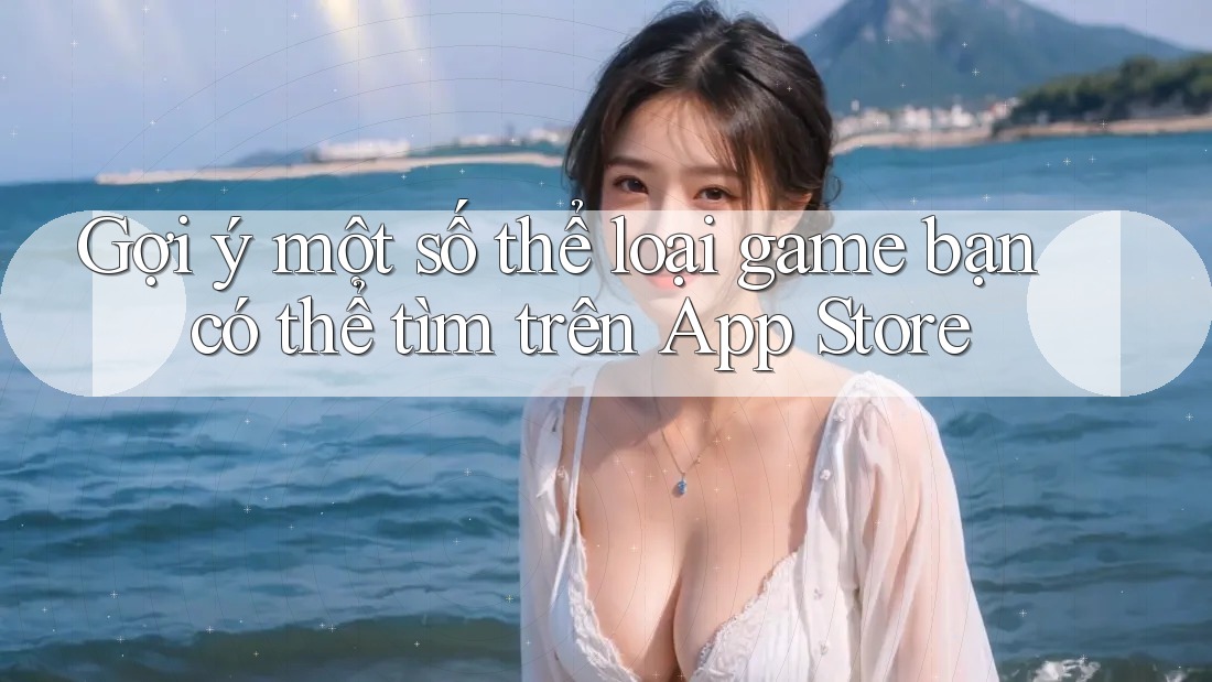 Gợi ý một số thể loại game bạn có thể tìm trên App Store