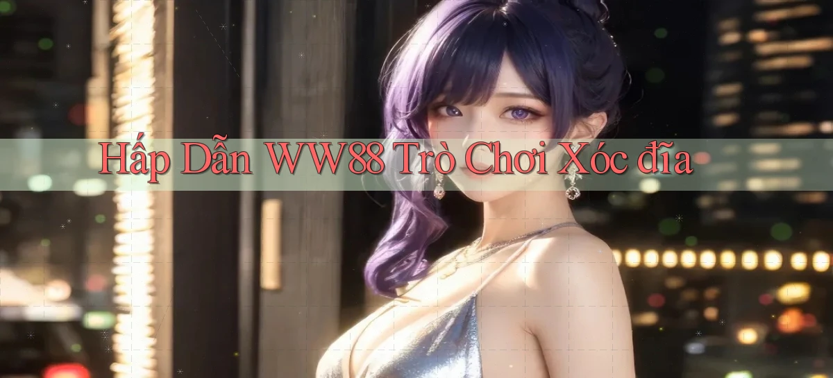 hấp dẫn ww88 trò chơi xóc đĩa