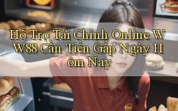 hỗ trợ tài chính online ww88 cần tiền gấp ngày hôm nay
