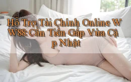 hỗ trợ tài chính online ww88 cần tiền gấp vừa cập nhật