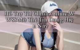 hỗ trợ tài chính online ww88 mở thẻ tín dụng hiện nay