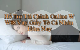 hỗ trợ tài chính online ww88 vay giấy tờ cá nhân hôm nay