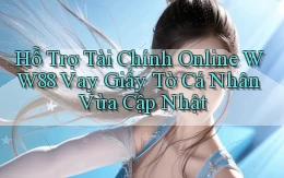 hỗ trợ tài chính online ww88 vay giấy tờ cá nhân vừa cập nhật