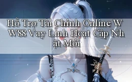 hỗ trợ tài chính online ww88 vay linh hoạt cập nhật mới