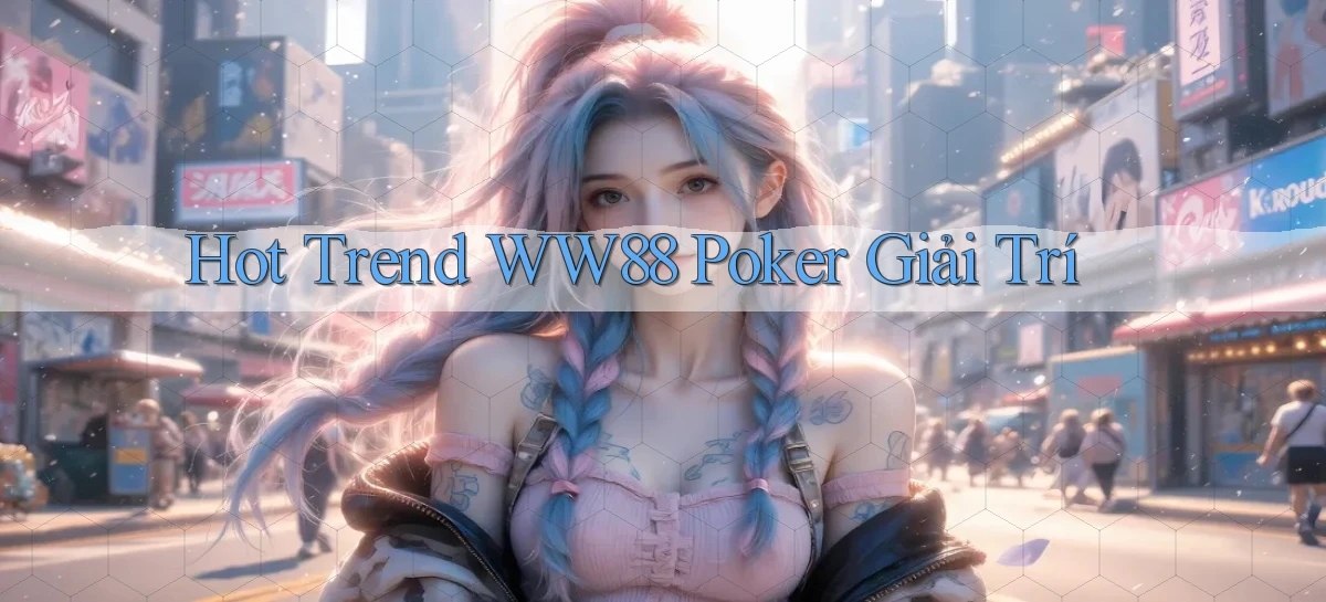 hot trend ww88 poker giải trí