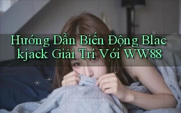 hướng dẫn biến động blackjack giải trí với ww88