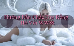 hướng dẫn chắc tay rồng hổ với ww88