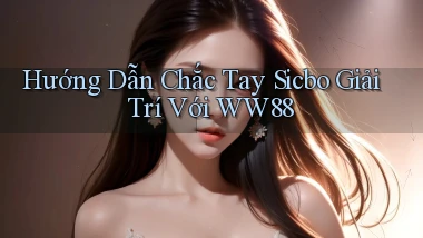 hướng dẫn chắc tay sicbo giải trí với ww88