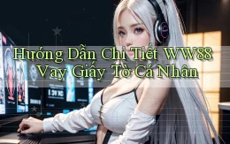 hướng dẫn chi tiết ww88 vay giấy tờ cá nhân