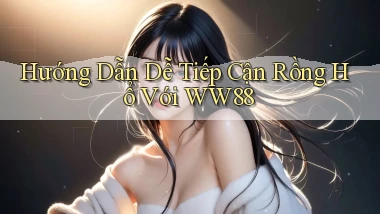 hướng dẫn dễ tiếp cận rồng hổ với ww88