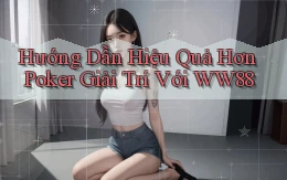 hướng dẫn hiệu quả hơn poker giải trí với ww88
