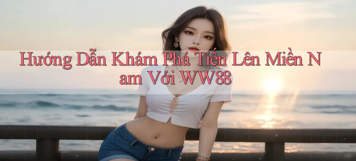 hướng dẫn khám phá tiến lên miền nam với ww88