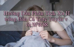 hướng dẫn phân tích xu hướng bắn cá trực tuyến với ww88
