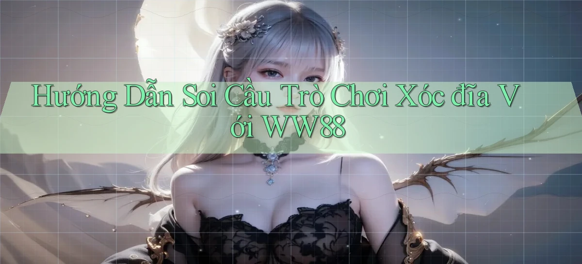 hướng dẫn soi cầu trò chơi xóc đĩa với ww88
