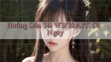 hướng dẫn tải ww88 apk cả ngày