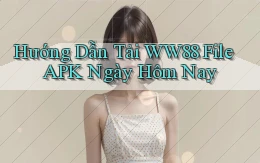 hướng dẫn tải ww88 file apk ngày hôm nay
