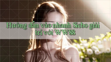 hướng dẫn vào nhanh sicbo giải trí với ww88