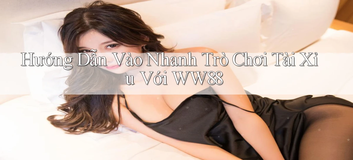 hướng dẫn vào nhanh trò chơi tài xỉu với ww88