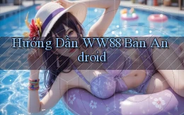 hướng dẫn ww88 bản android