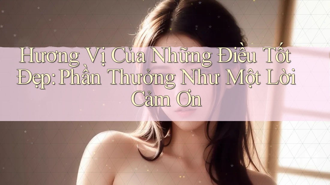 Hương Vị Của Những Điều Tốt Đẹp: Phần Thưởng Như Một Lời Cảm Ơn