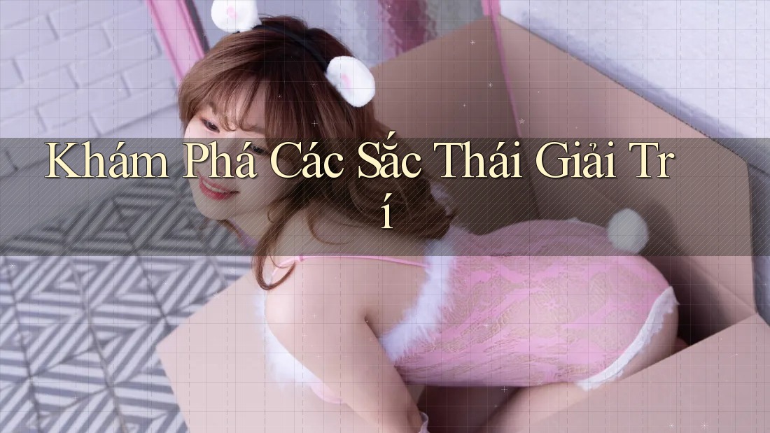 Khám Phá Các Sắc Thái Giải Trí