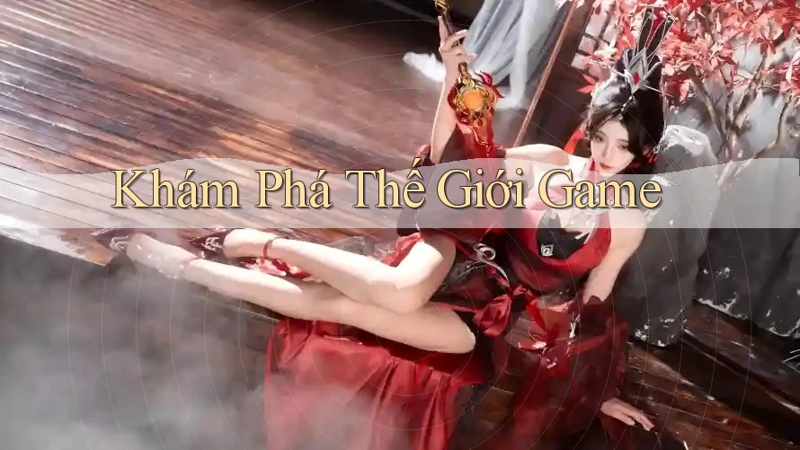 Khám Phá Thế Giới Game