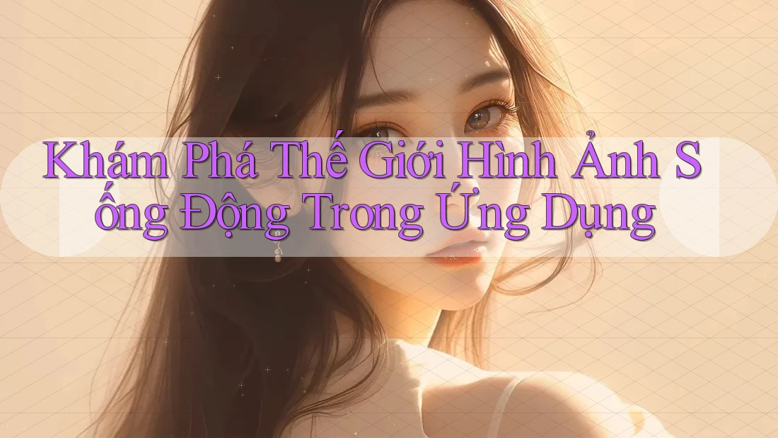 Khám Phá Thế Giới Hình Ảnh Sống Động Trong Ứng Dụng