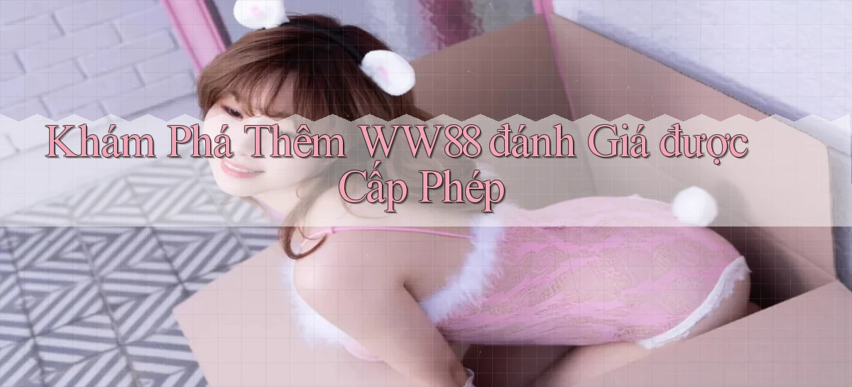 khám phá thêm ww88 đánh giá được cấp phép