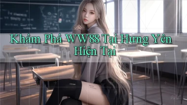 khám phá ww88 tại Hưng Yên hiện tại
