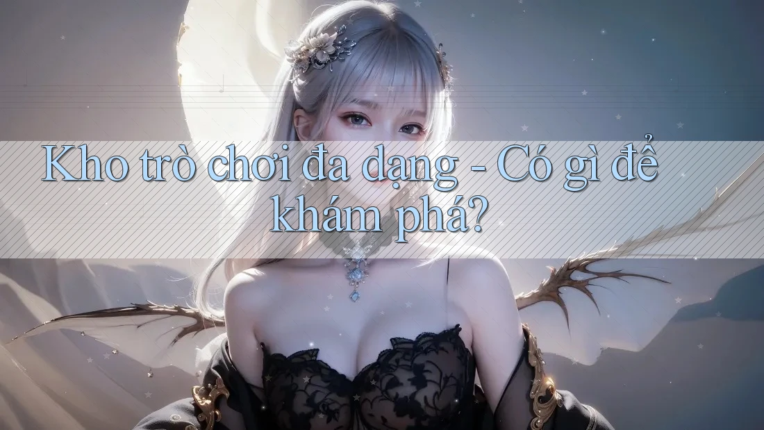 Kho Trò Chơi Đa Dạng: Có Gì Để Khám Phá? Kho Trò Chơi Đa Dạng: Có Gì Để Khám Phá?