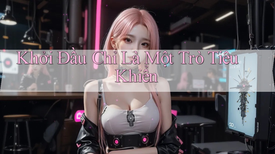 Khởi Đầu Chỉ Là Một Trò Tiêu Khiển