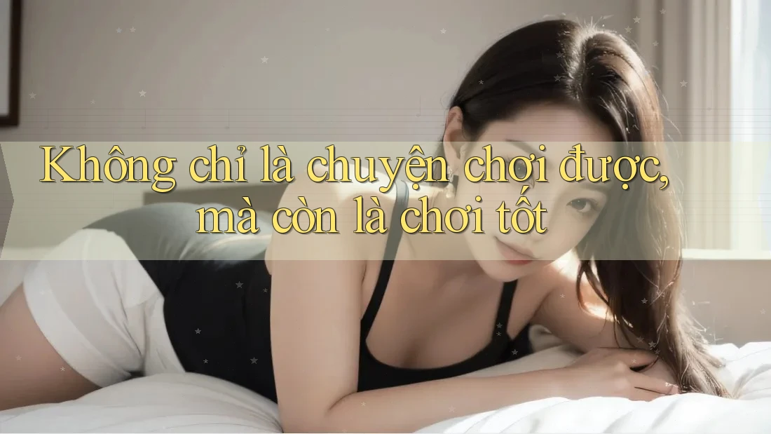 Không chỉ là chuyện chơi được, mà còn là chơi tốt