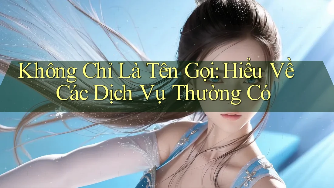 Không Chỉ Là Tên Gọi: Hiểu Về Các Dịch Vụ Thường Có