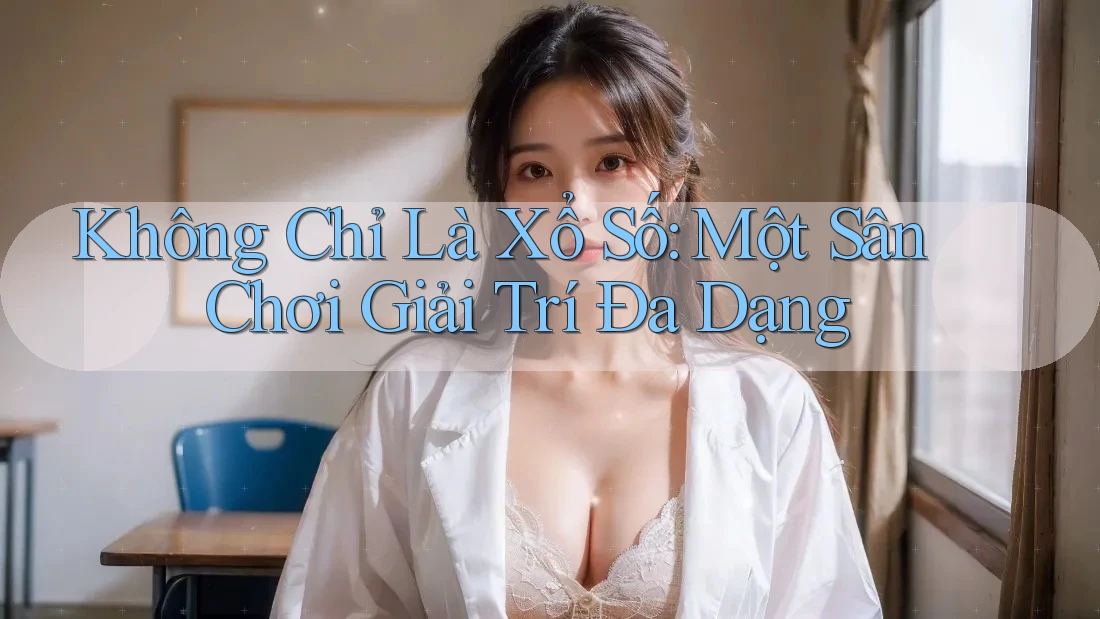 Không Chỉ Là Xổ Số: Một Sân Chơi Giải Trí Đa Dạng