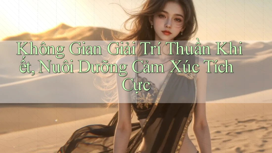 Không Gian Giải Trí Thuần Khiết, Nuôi Dưỡng Cảm Xúc Tích Cực Không Gian Giải Trí Thuần Khiết, Nuôi Dưỡng Cảm Xúc Tích Cực