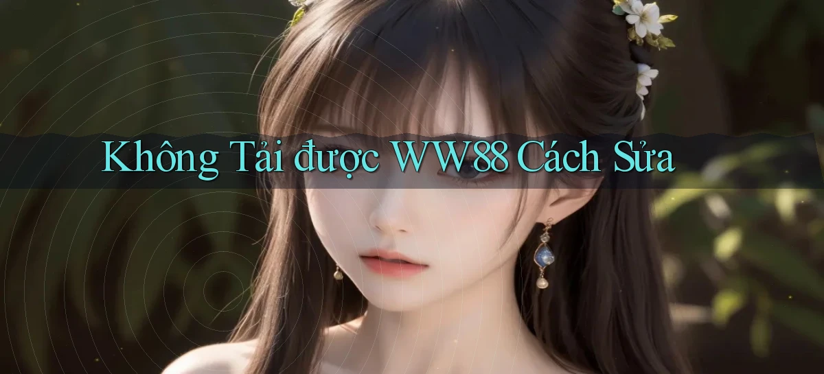 không tải được ww88 cách sửa