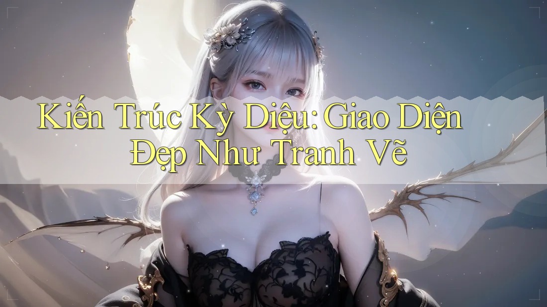 Kiến Trúc Kỳ Diệu: Giao Diện Đẹp Như Tranh Vẽ