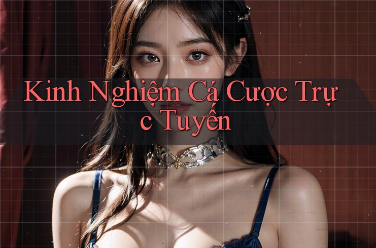 Kinh Nghiệm Cá Cược Trực Tuyến Kinh Nghiệm Cá Cược Trực Tuyến