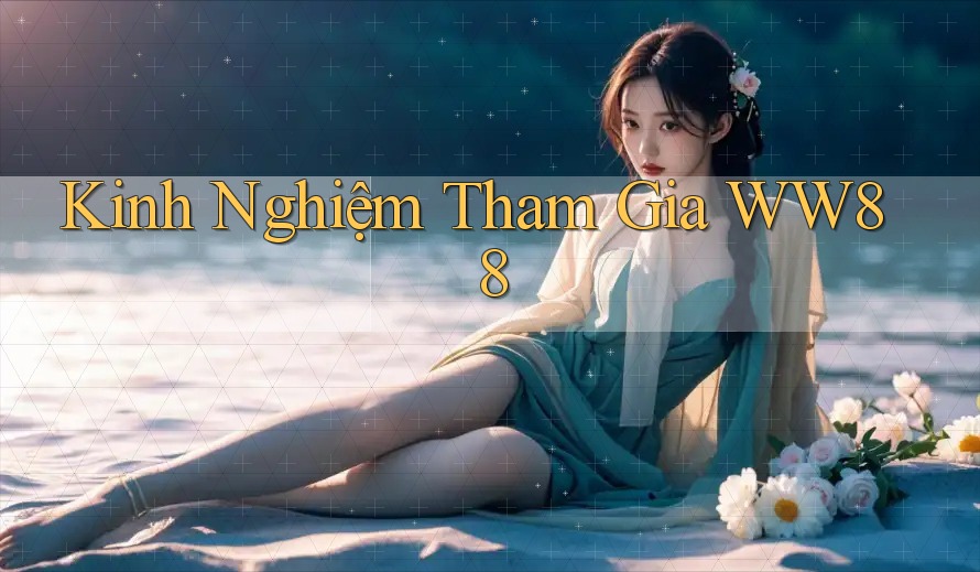 Kinh Nghiệm Tham Gia WW88