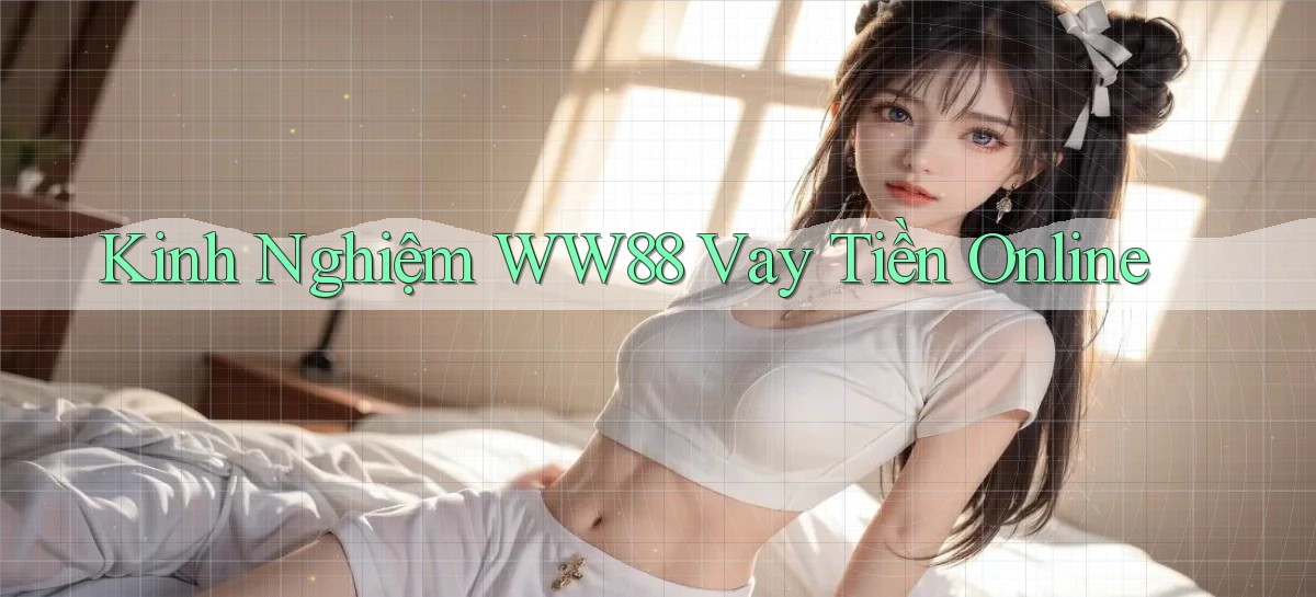 kinh nghiệm ww88 vay tiền online
