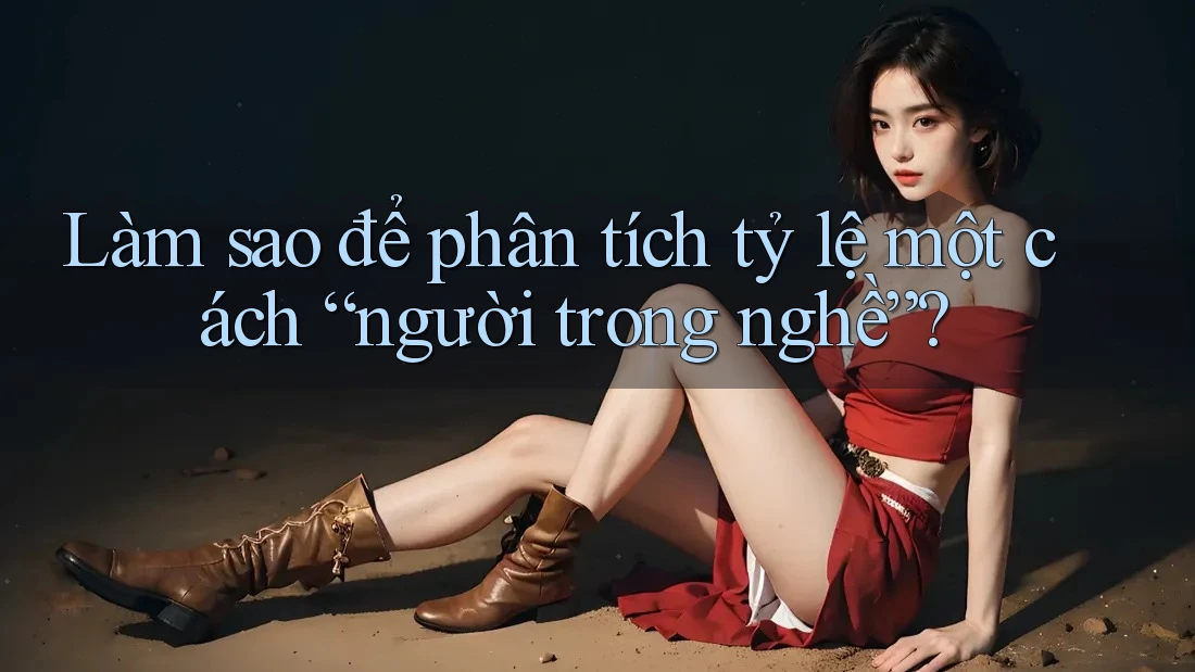 Làm sao để phân tích tỷ lệ một cách “người trong nghề”? Làm sao để phân tích tỷ lệ một cách “người trong nghề”?
