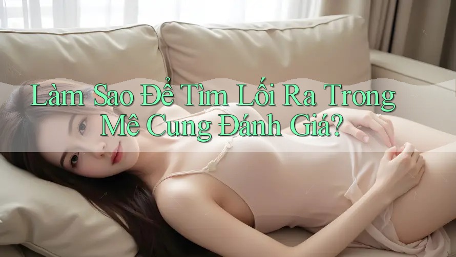 Làm Sao Để Tìm Lối Ra Trong Mê Cung Đánh Giá? Làm Sao Để Tìm Lối Ra Trong Mê Cung Đánh Giá?