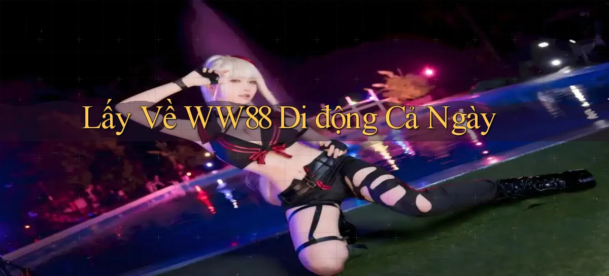 lấy về ww88 di động cả ngày