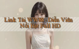 link tải ww88 diễn viên nổi bật full hd